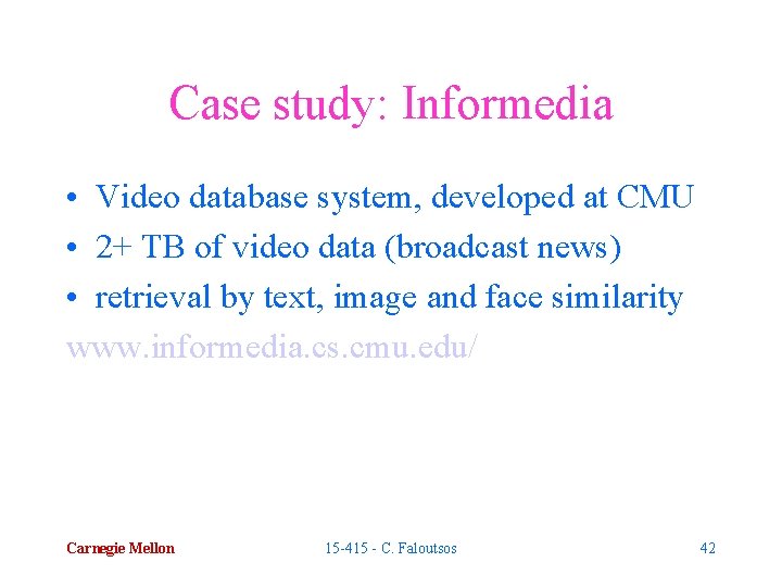 Case study: Informedia • Video database system, developed at CMU • 2+ TB of