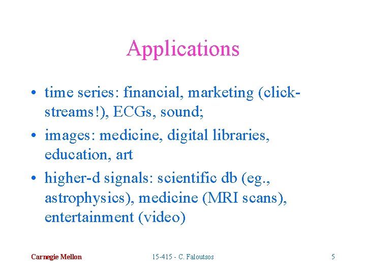 Applications • time series: financial, marketing (clickstreams!), ECGs, sound; • images: medicine, digital libraries,