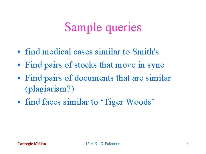 Sample queries • find medical cases similar to Smith's • Find pairs of stocks