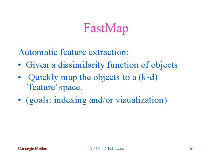 Fast. Map Automatic feature extraction: • Given a dissimilarity function of objects • Quickly