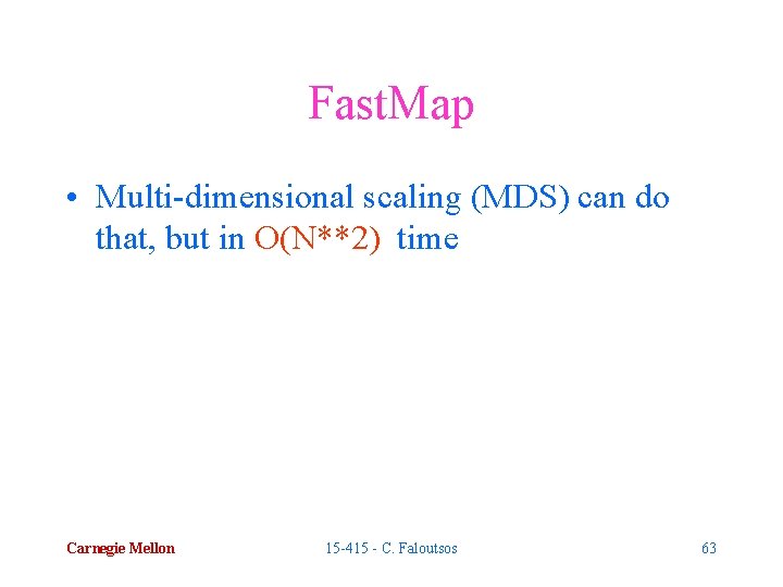 Fast. Map • Multi-dimensional scaling (MDS) can do that, but in O(N**2) time Carnegie