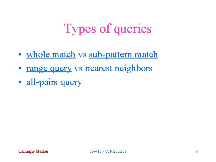 Types of queries • whole match vs sub-pattern match • range query vs nearest