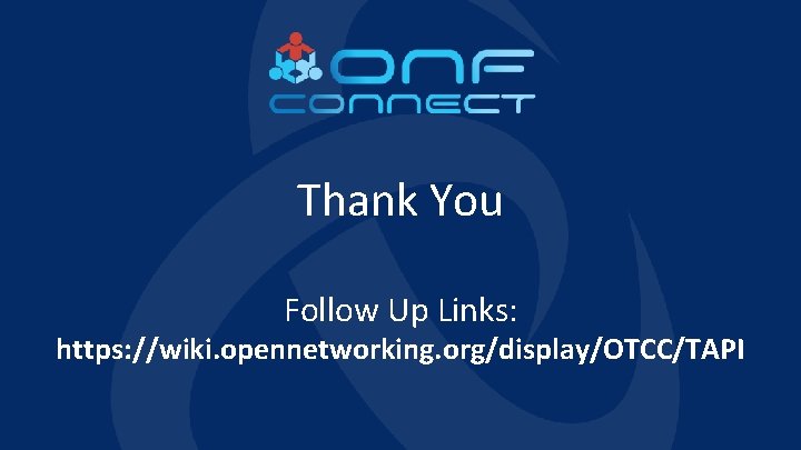 Thank You Follow Up Links: https: //wiki. opennetworking. org/display/OTCC/TAPI 