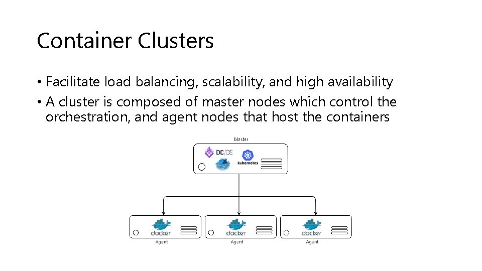 Container Clusters • Facilitate load balancing, scalability, and high availability • A cluster is