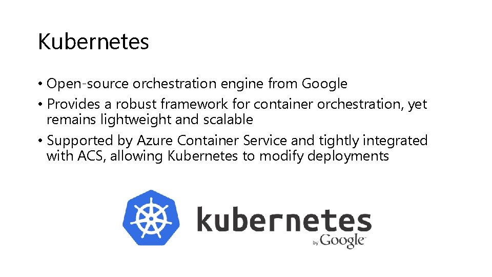 Kubernetes • Open-source orchestration engine from Google • Provides a robust framework for container