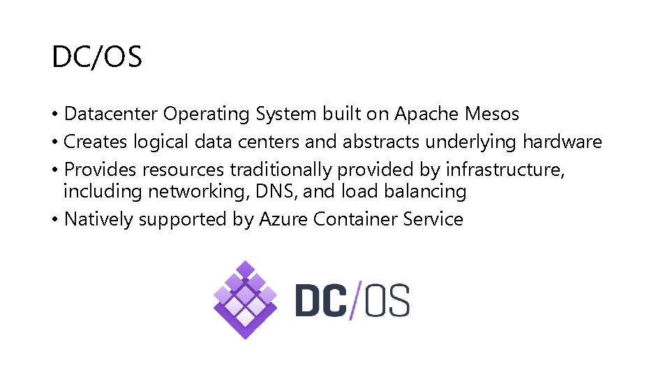 DC/OS • Datacenter Operating System built on Apache Mesos • Creates logical data centers