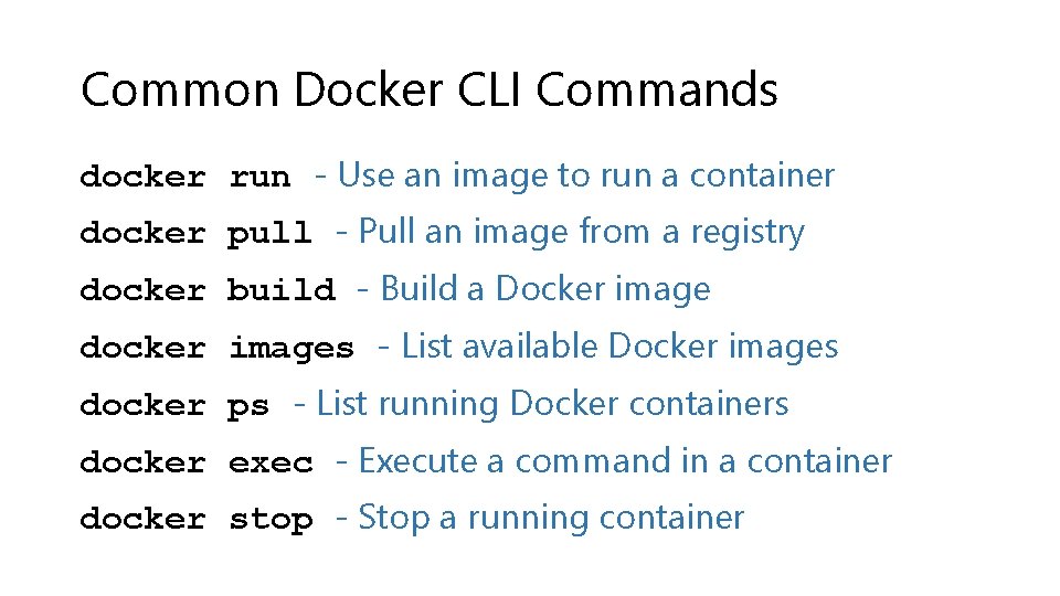 Common Docker CLI Commands docker run - Use an image to run a container