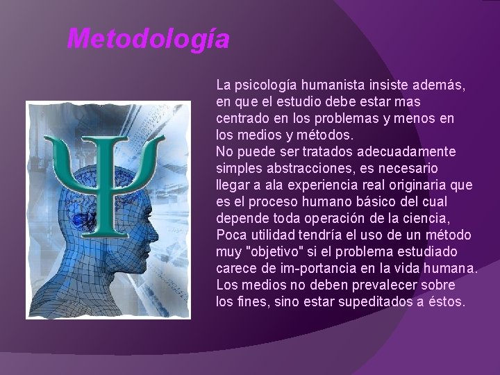 Metodología La psicología humanista insiste además, en que el estudio debe estar mas centrado