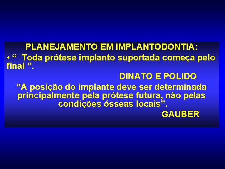 PLANEJAMENTO EM IMPLANTODONTIA: • “ Toda prótese implanto suportada começa pelo final ”. DINATO