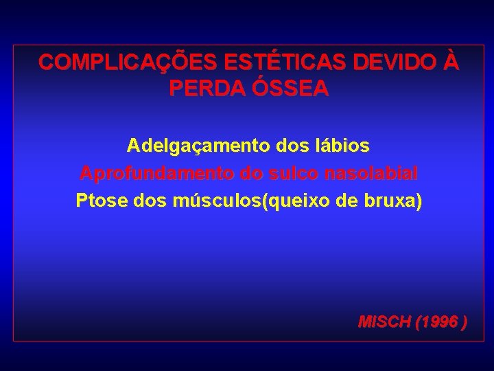 COMPLICAÇÕES ESTÉTICAS DEVIDO À PERDA ÓSSEA Adelgaçamento dos lábios Aprofundamento do sulco nasolabial Ptose