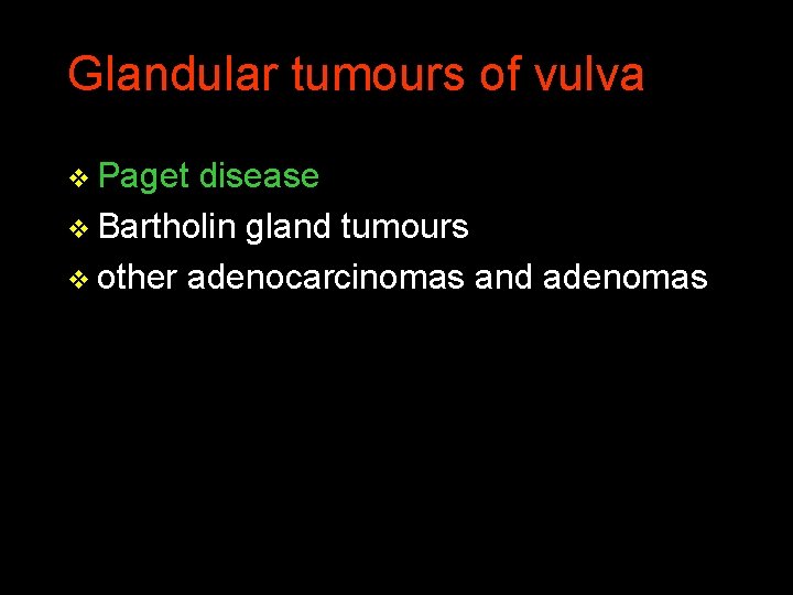 Glandular tumours of vulva v Paget disease v Bartholin gland tumours v other adenocarcinomas