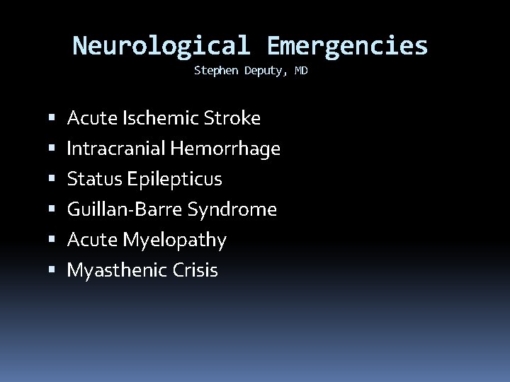 Neurological Emergencies Stephen Deputy, MD Acute Ischemic Stroke Intracranial Hemorrhage Status Epilepticus Guillan-Barre Syndrome