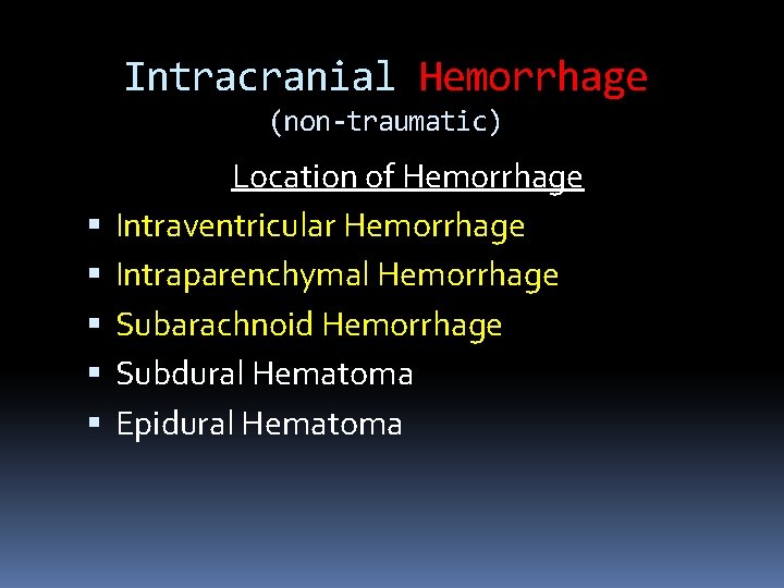 Intracranial Hemorrhage (non-traumatic) Location of Hemorrhage Intraventricular Hemorrhage Intraparenchymal Hemorrhage Subarachnoid Hemorrhage Subdural Hematoma