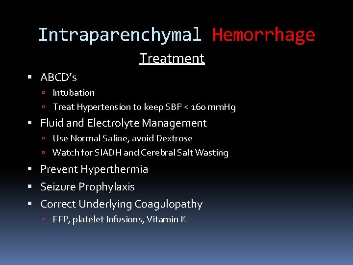 Intraparenchymal Hemorrhage Treatment ABCD’s Intubation Treat Hypertension to keep SBP < 160 mm. Hg