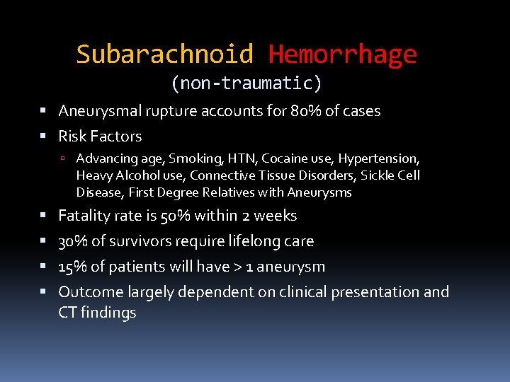 Subarachnoid Hemorrhage (non-traumatic) Aneurysmal rupture accounts for 80% of cases Risk Factors Advancing age,