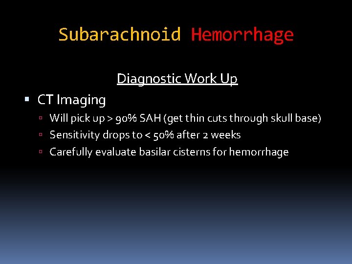 Subarachnoid Hemorrhage Diagnostic Work Up CT Imaging Will pick up > 90% SAH (get