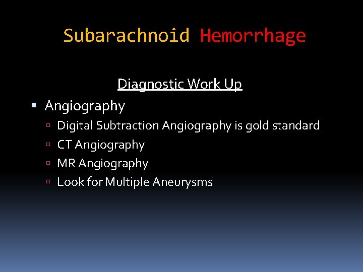 Subarachnoid Hemorrhage Diagnostic Work Up Angiography Digital Subtraction Angiography is gold standard CT Angiography
