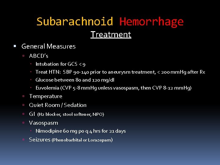 Subarachnoid Hemorrhage Treatment General Measures ABCD’s Intubation for GCS < 9 Treat HTN: SBP