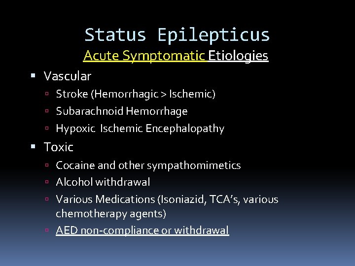 Status Epilepticus Acute Symptomatic Etiologies Vascular Stroke (Hemorrhagic > Ischemic) Subarachnoid Hemorrhage Hypoxic Ischemic