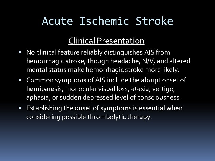 Acute Ischemic Stroke Clinical Presentation No clinical feature reliably distinguishes AIS from hemorrhagic stroke,