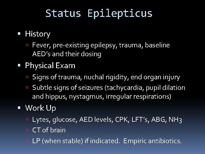 Status Epilepticus History Fever, pre-existing epilepsy, trauma, baseline AED’s and their dosing Physical Exam