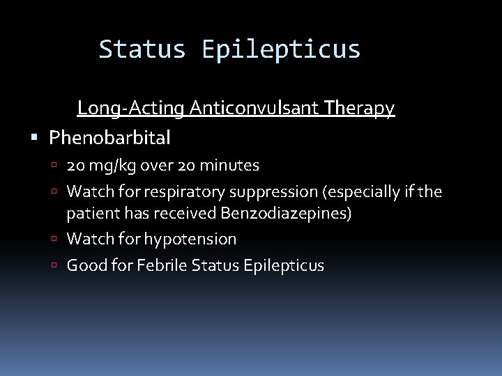 Status Epilepticus Long-Acting Anticonvulsant Therapy Phenobarbital 20 mg/kg over 20 minutes Watch for respiratory