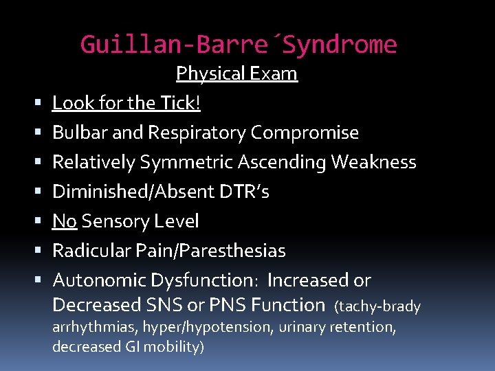 Guillan-Barre´Syndrome Physical Exam Look for the Tick! Bulbar and Respiratory Compromise Relatively Symmetric Ascending