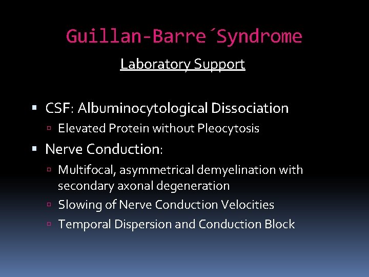 Guillan-Barre´Syndrome Laboratory Support CSF: Albuminocytological Dissociation Elevated Protein without Pleocytosis Nerve Conduction: Multifocal, asymmetrical