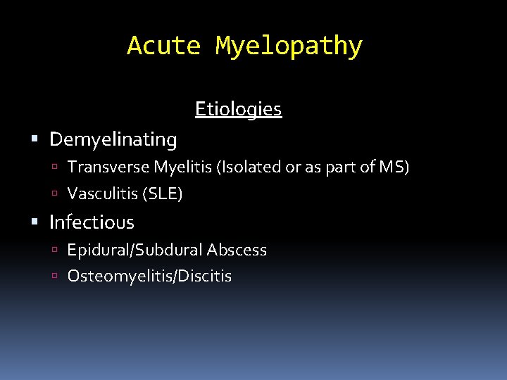 Acute Myelopathy Etiologies Demyelinating Transverse Myelitis (Isolated or as part of MS) Vasculitis (SLE)