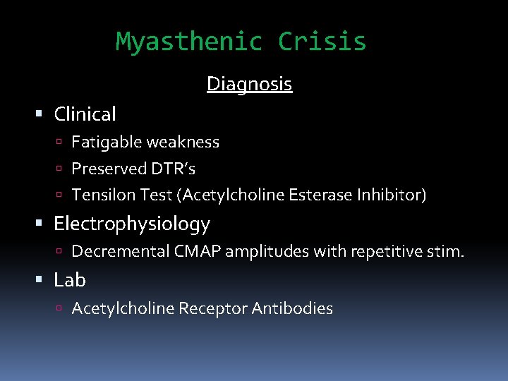 Myasthenic Crisis Diagnosis Clinical Fatigable weakness Preserved DTR’s Tensilon Test (Acetylcholine Esterase Inhibitor) Electrophysiology