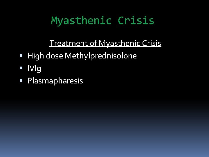 Myasthenic Crisis Treatment of Myasthenic Crisis High dose Methylprednisolone IVIg Plasmapharesis 