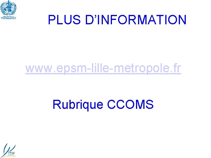 PLUS D’INFORMATION www. epsm-lille-metropole. fr Rubrique CCOMS 