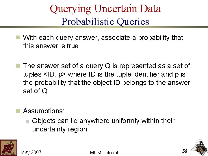 Querying Uncertain Data Probabilistic Queries n With each query answer, associate a probability that