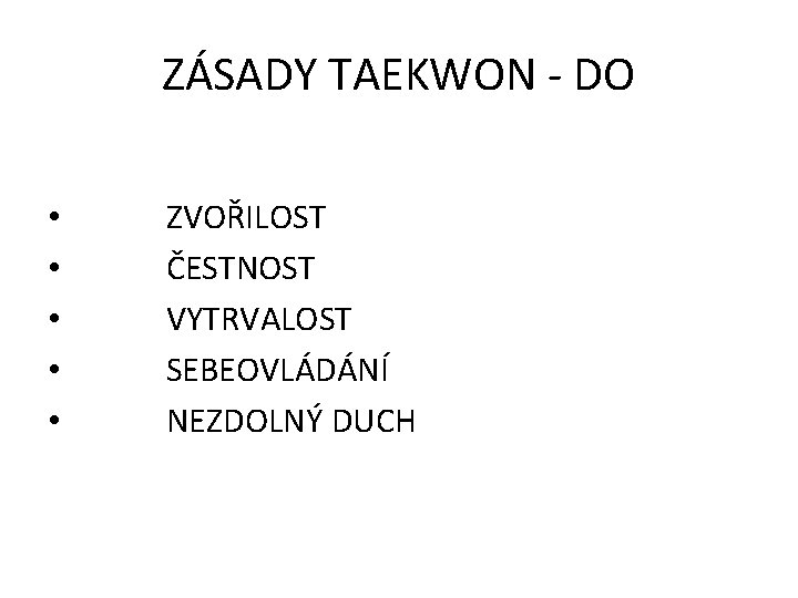 ZÁSADY TAEKWON - DO • • • ZVOŘILOST ČESTNOST VYTRVALOST SEBEOVLÁDÁNÍ NEZDOLNÝ DUCH 