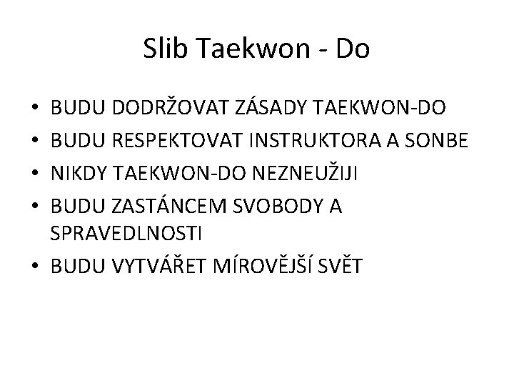 Slib Taekwon - Do BUDU DODRŽOVAT ZÁSADY TAEKWON-DO BUDU RESPEKTOVAT INSTRUKTORA A SONBE NIKDY