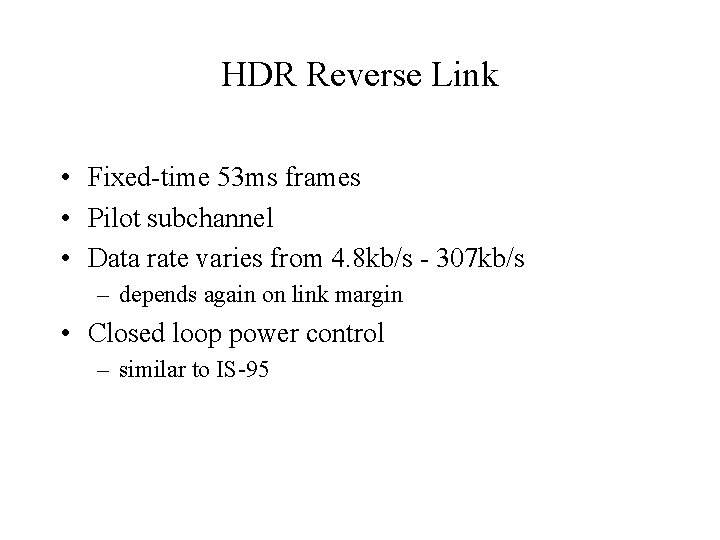 HDR Reverse Link • Fixed-time 53 ms frames • Pilot subchannel • Data rate HDR Reverse Link • Fixed-time 53 ms frames • Pilot subchannel • Data rate