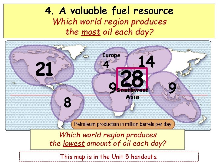 4. A valuable fuel resource Which world region produces the most oil each day?