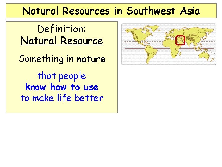 Natural Resources in Southwest Asia Definition: Natural Resource Something in nature that people know