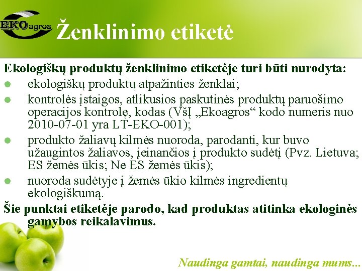 Ženklinimo etiketė Ekologiškų produktų ženklinimo etiketėje turi būti nurodyta: l ekologiškų produktų atpažinties ženklai;