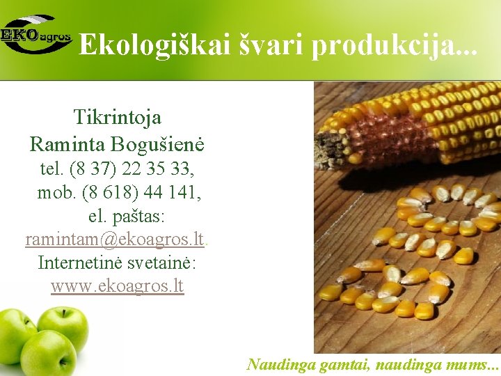 Ekologiškai švari produkcija. . . Tikrintoja Raminta Bogušienė tel. (8 37) 22 35 33,