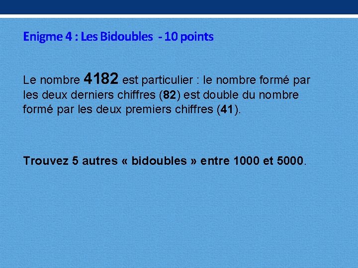 Enigme 4 : Les Bidoubles - 10 points Le nombre 4182 est particulier :