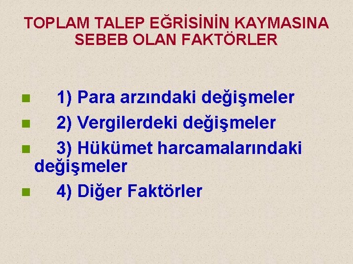 TOPLAM TALEP EĞRİSİNİN KAYMASINA SEBEB OLAN FAKTÖRLER 1) Para arzındaki değişmeler n 2) Vergilerdeki