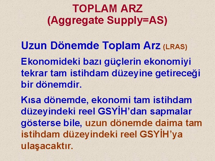 TOPLAM ARZ (Aggregate Supply=AS) Uzun Dönemde Toplam Arz (LRAS) Ekonomideki bazı güçlerin ekonomiyi tekrar