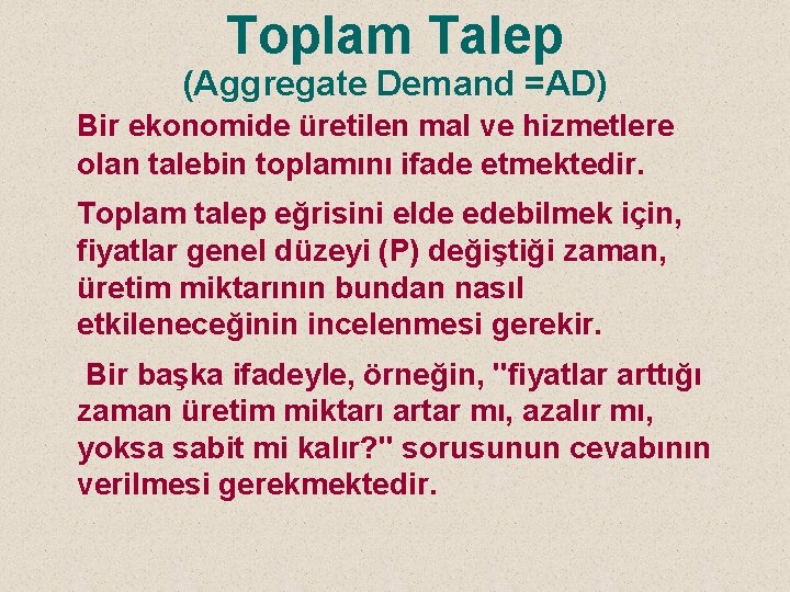 Toplam Talep (Aggregate Demand =AD) Bir ekonomide üretilen mal ve hizmetlere olan talebin toplamını