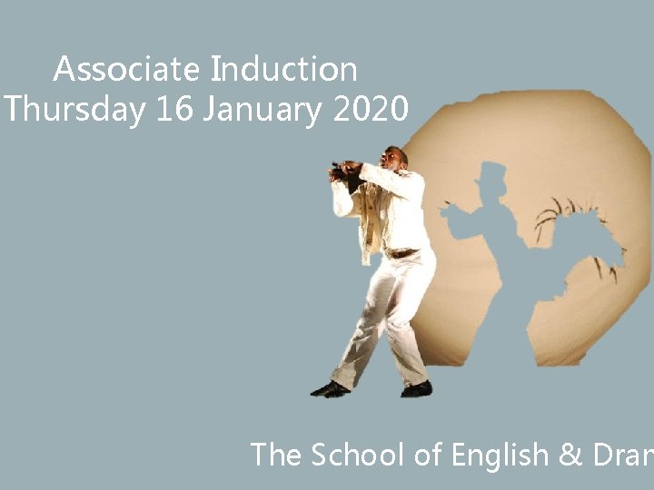 Associate Induction Thursday 16 January 2020 The School of English & Dram 