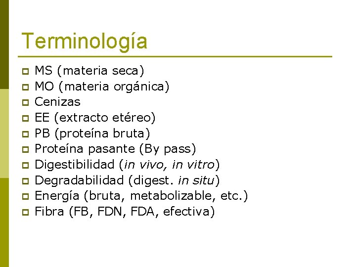 Terminología p p p p p MS (materia seca) MO (materia orgánica) Cenizas EE