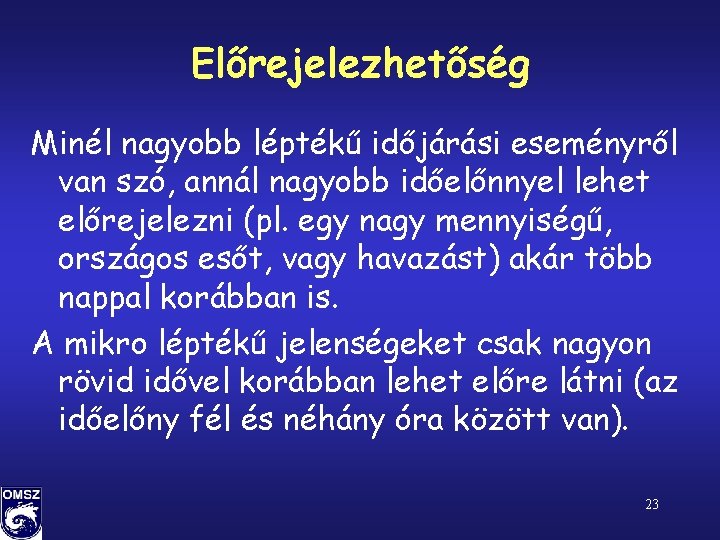 Előrejelezhetőség Minél nagyobb léptékű időjárási eseményről van szó, annál nagyobb időelőnnyel lehet előrejelezni (pl.