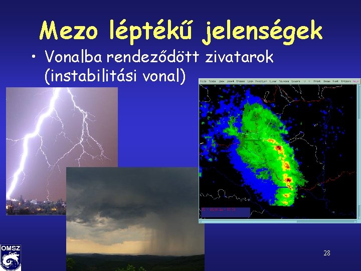 Mezo léptékű jelenségek • Vonalba rendeződött zivatarok (instabilitási vonal) 28 