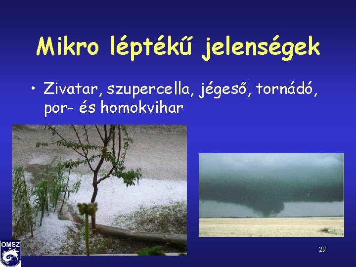 Mikro léptékű jelenségek • Zivatar, szupercella, jégeső, tornádó, por- és homokvihar 29 