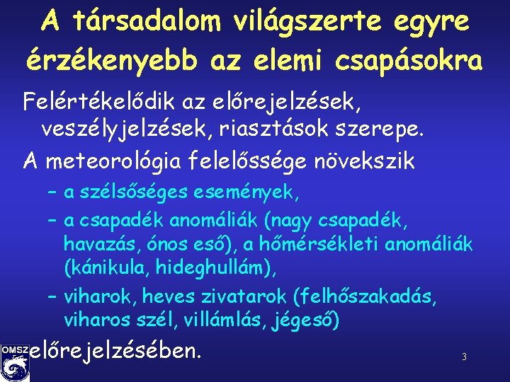 A társadalom világszerte egyre érzékenyebb az elemi csapásokra Felértékelődik az előrejelzések, veszélyjelzések, riasztások szerepe.